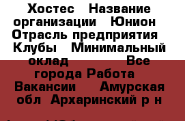 Хостес › Название организации ­ Юнион › Отрасль предприятия ­ Клубы › Минимальный оклад ­ 20 000 - Все города Работа » Вакансии   . Амурская обл.,Архаринский р-н